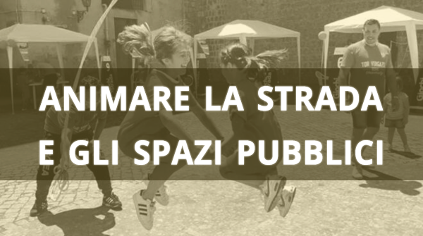 Animare la strada e gli spazi pubblici